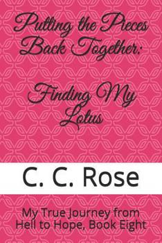 Paperback Putting the Pieces Back Together: Finding My Lotus: My True Journey from Hell to Hope, Book Eight Book
