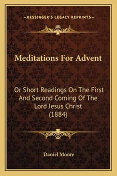 Paperback Meditations For Advent: Or Short Readings On The First And Second Coming Of The Lord Jesus Christ (1884) Book