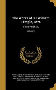 Hardcover The Works of Sir William Temple, Bart.: In Two Volumes..; Volume 2 Book
