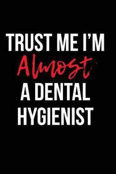 Paperback Trust Me I'm Almost a Dental Hygienist: Blank Lined Journal Book
