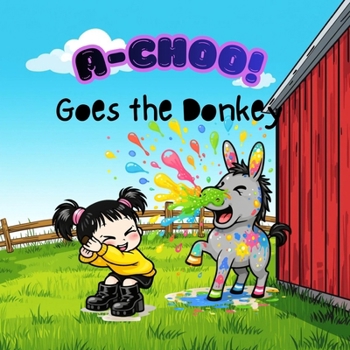 A-CHOO! Goes the Donkey: The Day Luna's Farm Turned Rainbow
