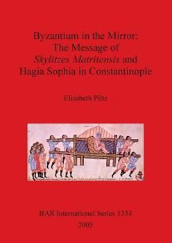 Byzantium in the Mirror: The Message of Skylitzes Matritensis and Hagia Sophia in Constantinople (Bar International)