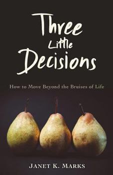 Paperback Three Little Decisions: How to Move Beyond the Bruises of Life Book