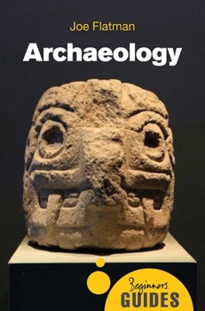 Archaeology: A Beginner's Guide (Beginner's Guides) - Book  of the Beginner's Guide (Oneworld Publications)