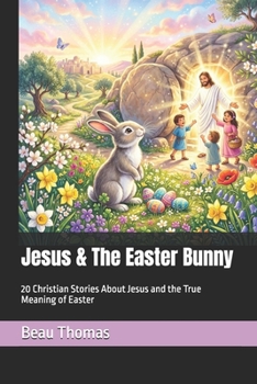 Jesus & The Easter Bunny: 20 Christian Stories About Jesus and the True Meaning of Easter