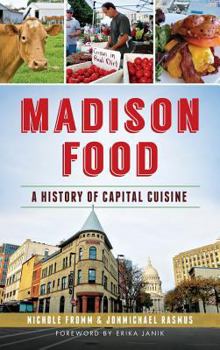 Madison Food: A History of Capital Cuisine - Book  of the American Palate