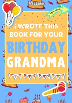 Paperback I Wrote This Book For Your Birthday Grandma: The Perfect Birthday Gift For Kids to Create Their Very Own Book For Grandma Book