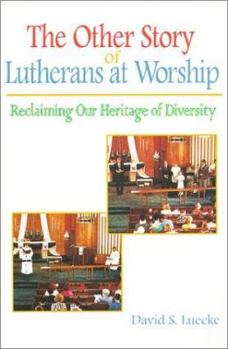 Paperback The Other Story of Lutherans at Worship: Reclaiming Our Heritage of Diversity Book
