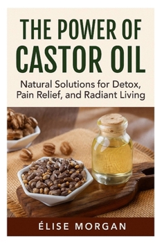 Paperback The power of castor oil: Natural Solutions for Detox, Pain Relief, and Radiant Living Book