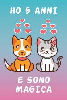 Ho 5 Anni E Sono Magica: Taccuino Cane e Gatto regalo Di Compleanno Per Bambina 5 Anni (Italian Edition)