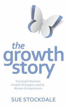 Paperback The Growth Story - Successful Business Growth Strategies Used by Women Entrepreneurs Book