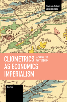 Cliometrics as Economics Imperialism: Across the Watershed (Studies in Critical Social Sciences)
