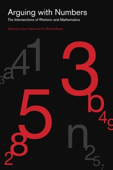 Hardcover Arguing with Numbers: The Intersections of Rhetoric and Mathematics Book