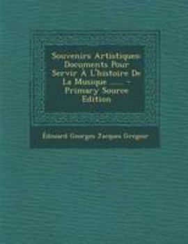 Paperback Souvenirs Artistiques: Documents Pour Servir ? L'histoire De La Musique ...... [French] Book