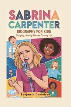 Paperback Sabrina Carpenter Biography for Kids: Singing, Acting And Never Giving Up Book