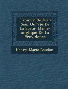 Paperback L'Amour de Dieu Seul Ou Vie de La Soeur Marie-Ang Lique de La Providence [French] Book