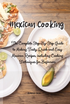 Paperback Mexican Cooking: The Complete Step-By-Step Guide to Making Tasty, Quick and Easy Mexican Recipes, including Cooking Techniques for Begi Book