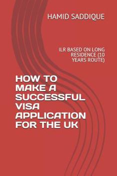 Paperback How to Make a Successful Visa Application for the UK: Ilr Based on Long Residence (10 Years Route) Book