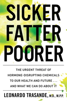 Hardcover Sicker, Fatter, Poorer: The Urgent Threat of Hormone-Disrupting Chemicals to Our Health and Future . . . and What We Can Do about It Book