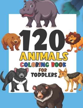 120 Animals Coloring Book For Toddlers: My First Big Book of Easy Educational Coloring Pages of Animal gift For Girls, Little Kids, Preschool and Kindergarten