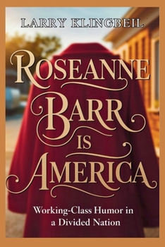Paperback Roseanne Barr Is America: Working-Class Humor in a Divided Nation Book