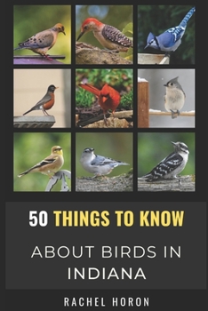 Paperback 50 Things to Know About Birds in Indiana: Birds in the Crossroads of America Book