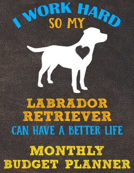 Monthly Budget Planner: Monthly Weekly Daily Budget Planner (Undated - Start Any Time) Bill Tracker Budget Tracker Financial Planner for Labrador Retriever Dog Puppy Owners and Lovers