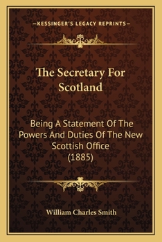 Paperback The Secretary For Scotland: Being A Statement Of The Powers And Duties Of The New Scottish Office (1885) Book