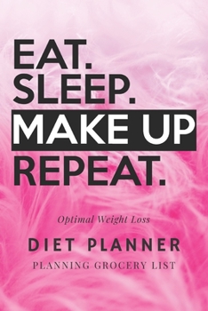 Eat. Sleep. Make Up Repeat: 90 Days 3 Months Diet Planner, Meal And Activity Goals Habit Tracker, Daily Food Diary, Fitness Journal, Planning Grocery ... Loss ( 6"x9" 15.24 x 22.86 cm ) (The New You)