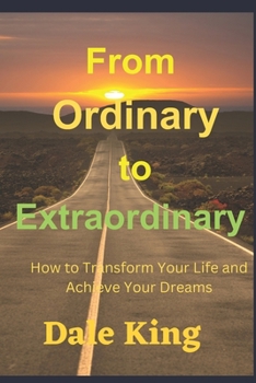 Paperback From Ordinary to Extraordinary: How to Transform Your Life and Achieve Your Dreams [Large Print] Book