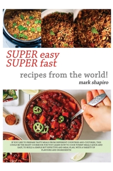 Hardcover Super Easy Super Fast Recipes from the World: If You Like to Prepare Tasty Meals from Different Countries and Coultures, This Could Be the Right Cookb Book