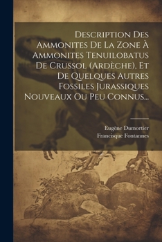 Description Des Ammonites De La Zone � Ammonites Tenuilobatus De Crussol (ard�che), Et De Quelques Autres Fossiles Jurassiques Nouveaux Ou Peu Connus...