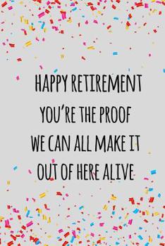 happy retirement you're the proof we can all make it out of here alive: Funny retirement gift for coworker / colleague that is going to retire to enjoy pension and happy life