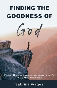 Paperback Finding the Goodness of God: Finding God's Goodness in the Midst of Life's Trials and Tribulations Book