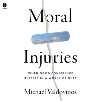 Moral Injuries: When Good Conscience Suffers in a World of Hurt