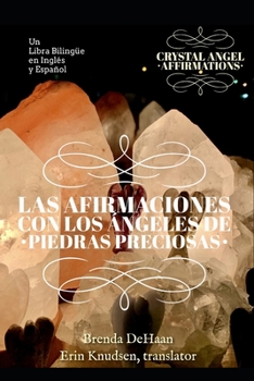 Las afirmaciones con los Ángeles de Piedras Preciosas / Crystal Angel Affirmations: Un Libro Bilingüe en Inglés y Español / A Bilingual Spanish-English Book