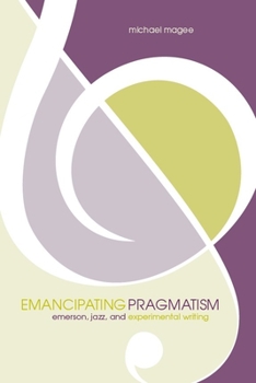 Paperback Emancipating Pragmatism: Emerson, Jazz, and Experimental Writing Book