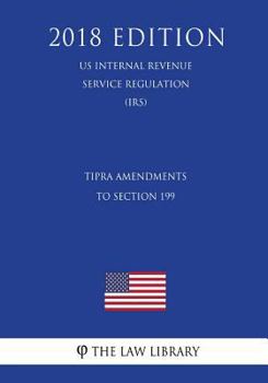 Paperback TIPRA Amendments to Section 199 (US Internal Revenue Service Regulation) (IRS) (2018 Edition) Book