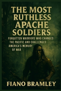 Paperback The Most Ruthless Apache Soldiers: Forgotten Warriors Who Changed the Pacific and Challenged America's Memory of War Book