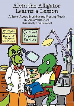 Paperback Alvin the Alligator Learns a Lesson: A Story About Brushing and Flossing Teeth Book