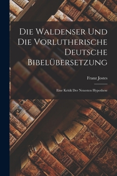 Die Waldenser und die Vorlutherische Deutsche Bibelübersetzung: Eine Kritik der Neuesten Hypothese