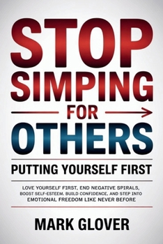 Paperback Stop Simping for Others: PUTTING YOURSELF FIRST: Love Yourself First, End Negative Spirals, Boost Self-Esteem, Build Confidence, and Step into Emotion Book