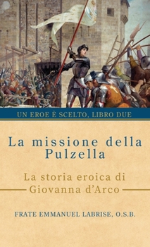 Hardcover La missione della Pulzella: La storia eroica di Giovanna d'Arco [Italian] Book