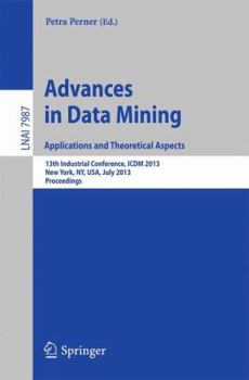 Paperback Advances in Data Mining: Applications and Theoretical Aspects: 13th Industrial Conference, ICDM 2013, New York, Ny, Usa, July 16-21, 2013. Proceedings Book