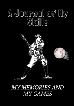 My Baseball Season: A Journal of My Skills, My Memories and My Games