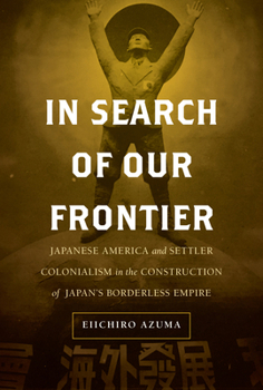 Hardcover In Search of Our Frontier: Japanese America and Settler Colonialism in the Construction of Japan's Borderless Empire Volume 17 Book