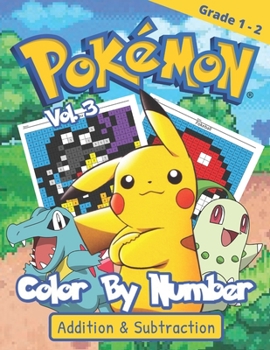 Paperback Pokemon Color by Number Vol. 3: NEW! Pokemon Math Activity Book - The Most Entertaining Way to Learn Addition and Subtraction With More Than 30 Premiu Book