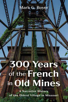 Hardcover 300 Years of the French in Old Mines: A Narrative History of the Oldest Village in Missouri Book