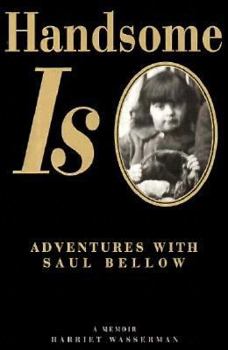 Hardcover Handsome is: Adventures with Saul Bellow: A Memoir Book