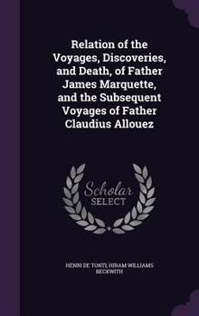 Hardcover Relation of the Voyages, Discoveries, and Death, of Father James Marquette, and the Subsequent Voyages of Father Claudius Allouez Book